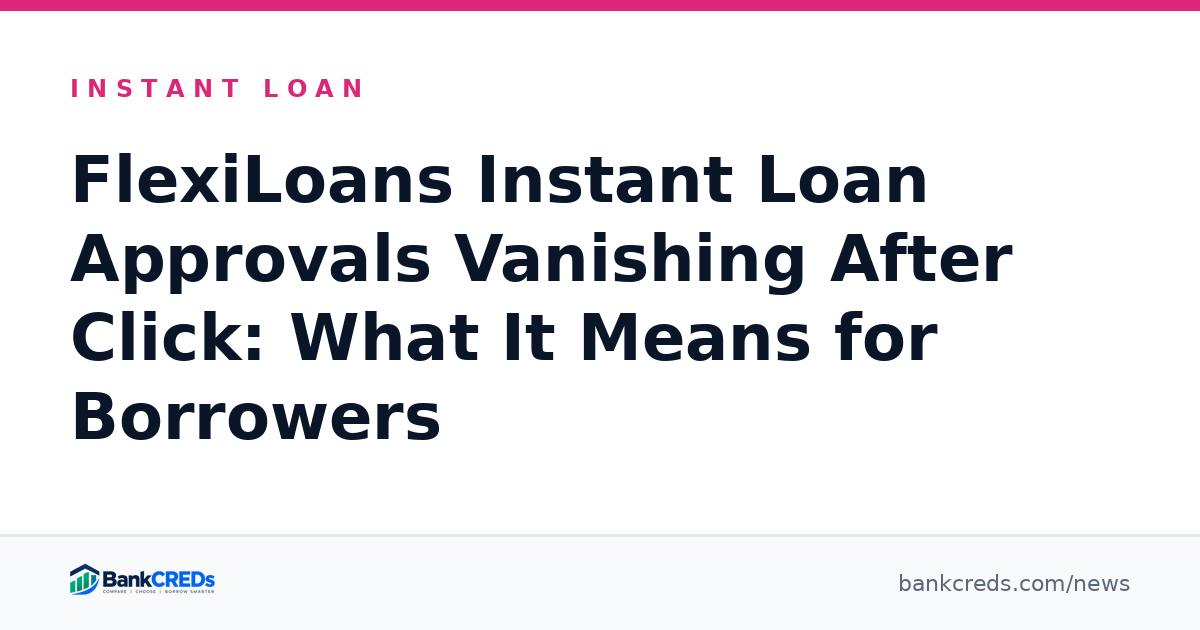 FlexiLoans Instant Loan Approvals Vanishing After Click: What It Means for Borrowers