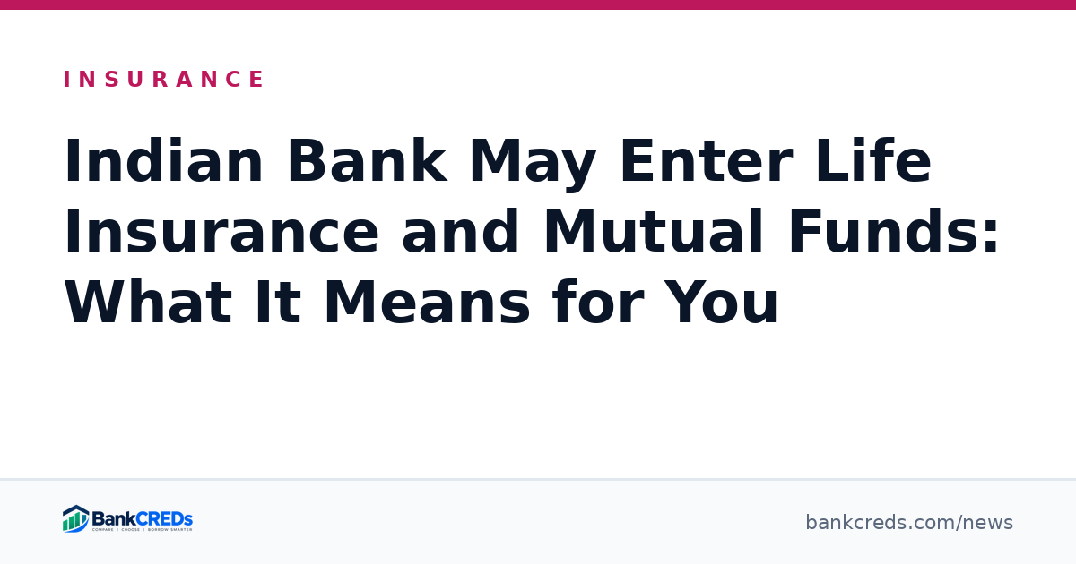 Indian Bank May Enter Life Insurance and Mutual Funds: What It Means for You